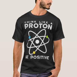 Camiseta Think Like A Proton Be Positive  Scientist 