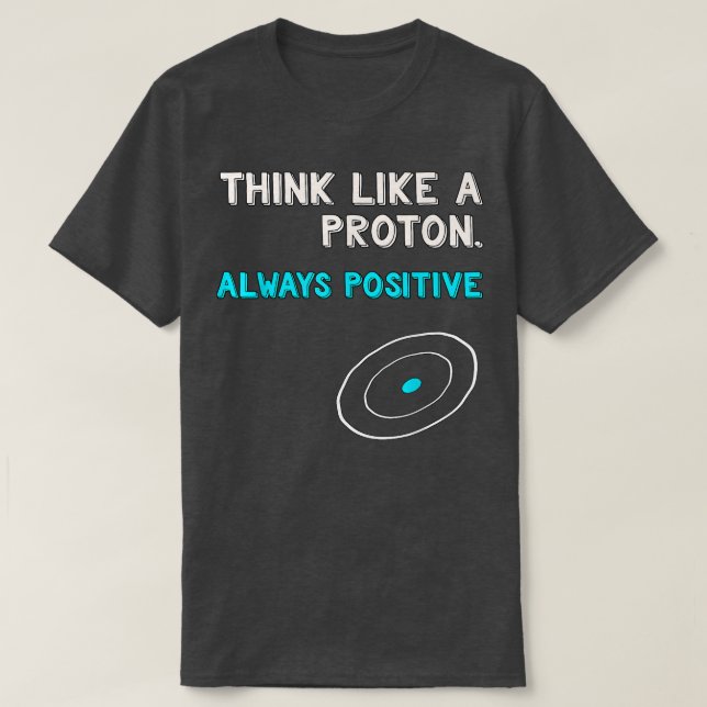 Camiseta Think Like a Proton Shirt  Always Positive  Scienc (Frente do Design)