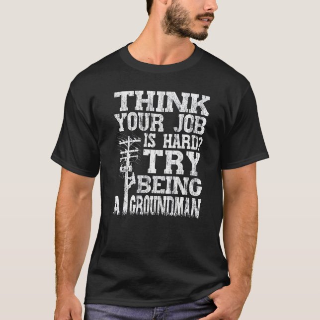 Camiseta Think Your Job Is Hard Try Being A Groundman Linem (Frente)