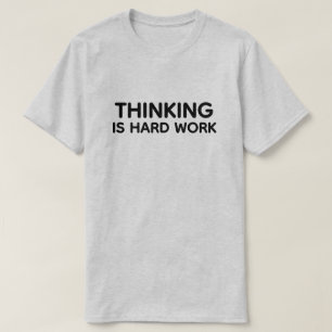 Camiseta Thinking Is Hard Work™