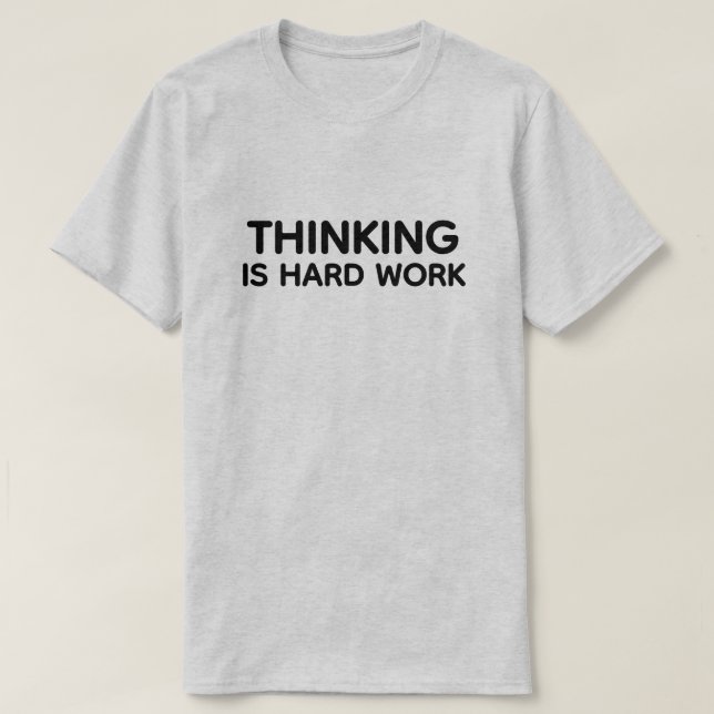 Camiseta Thinking Is Hard Work™ (Frente do Design)
