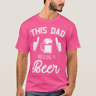 Camiseta This Dad Needs A Beer Funny Father Beer Drinking