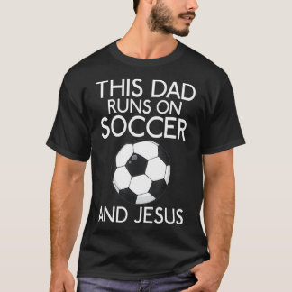 Camiseta This Dad runs on Soccer and Jesus God Religious 