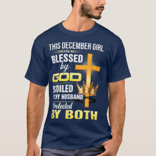 Camiseta This December Girl Is Blessed By God Spoiled By My