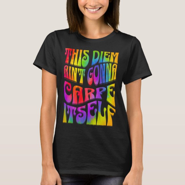 Camiseta This Diem Ain't Gonna Carpe Itself Tie Dye Positiv (Frente)