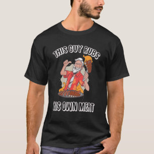 Camiseta This Guy Rubs His Own Meat Beef Meat Barbecue