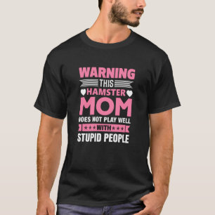 Camiseta This Hamster Mom Does Not Play Well With Stupid Pe