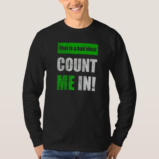 Camiseta This is a Bad Idea Count Me In   (Frente)