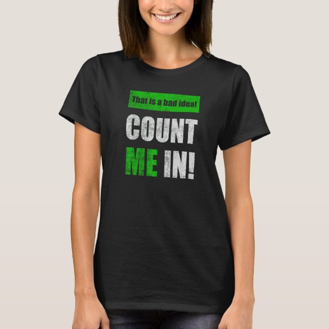 Camiseta This is a Bad Idea Count Me In   (Frente)