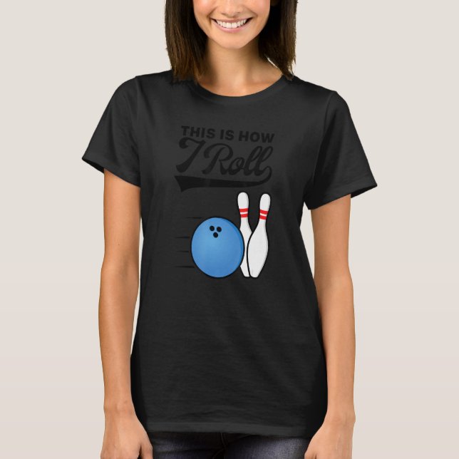 Camiseta This Is How I Roll Bowling Ball  Strike Team Bowle (Frente)