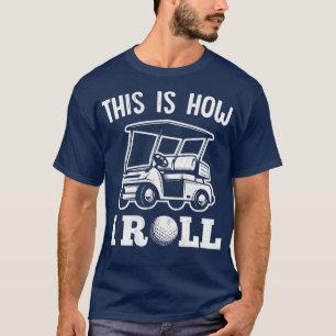 Camiseta This Is How I Roll Golf Cart For Golfer