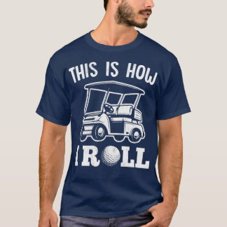 Camiseta This Is How I Roll Golf Cart For Golfer
