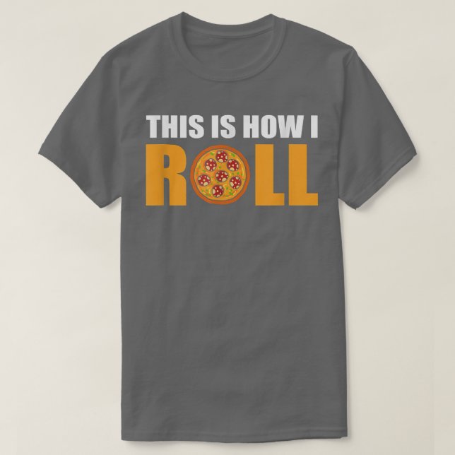 Camiseta This Is How I Roll Pizza  (Frente do Design)