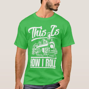 Camiseta This Is How I Roll Train Engineer amp Railroad Lov
