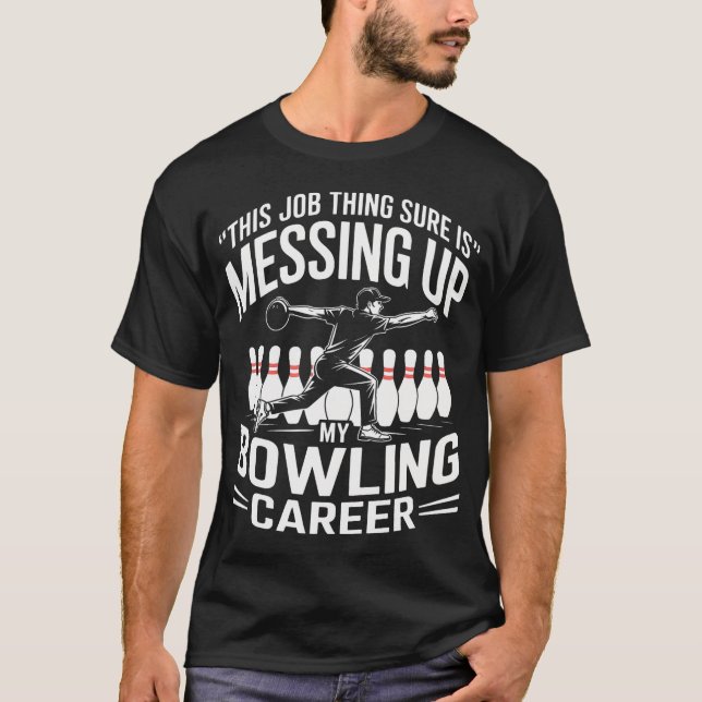 Camiseta This Job Thing Sure Is Messing Up My Bowling Caree (Frente)