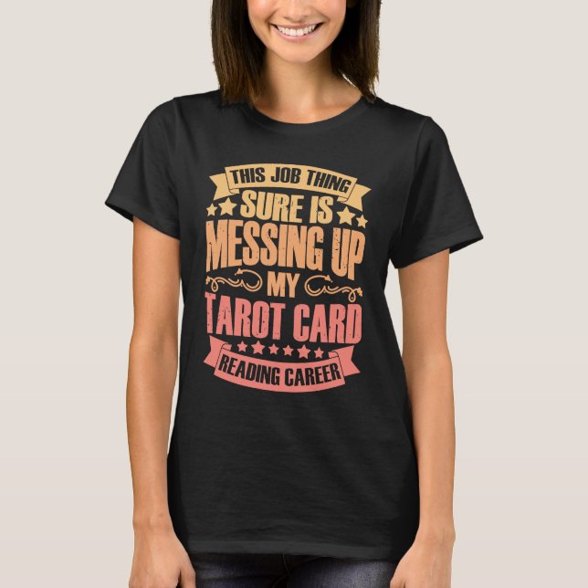 Camiseta This Job Thing Sure Is Messing Up  Tarot Card Read (Frente)