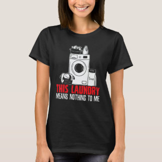 Camiseta This Laundry Means Nothing To Me Job Profession Oc