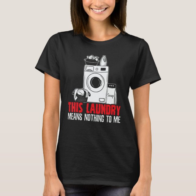Camiseta This Laundry Means Nothing To Me Job Profession Oc (Frente)