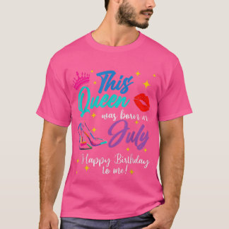 Camiseta This Queen Was Born In July Happy Birthday To Me G