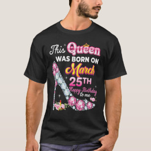 Camiseta This Queen Was Born On March 25 25th Happy Birthda