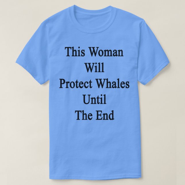 Camiseta This Woman Will Protect Whales Until The End (Frente do Design)