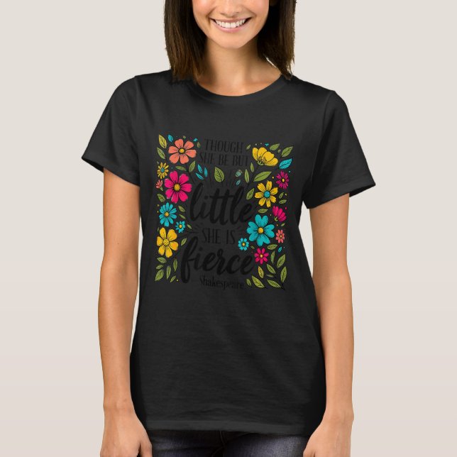Camiseta Though She Be But Little She Is Fierce Quote Flora (Frente)