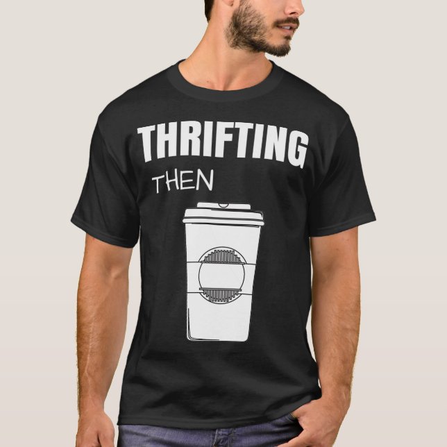 Camiseta Thrifting Then Coffee Funny Thrift Store  (Frente)