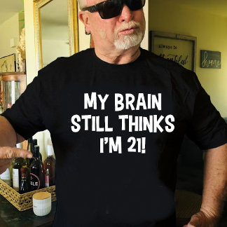 Camiseta Título: Meu Cérebro Ainda Acha que Eu Tenho 21 Ano