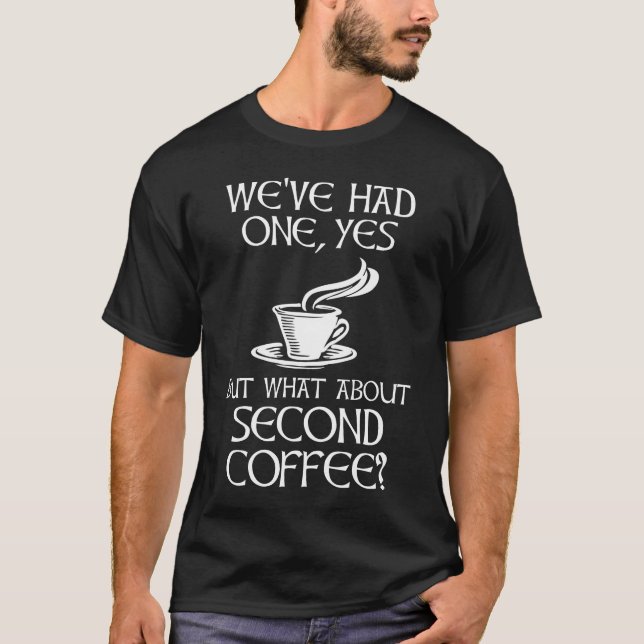 Camiseta Tivemos um, sim, mas e o segundo café? (Frente)