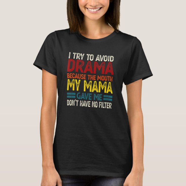 Camiseta To Avoid Drama Because The Mouth My Mama Gave Me 5 (Frente)