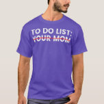 Camiseta To Do List Your Mom<br><div class="desc">To Do List Your Mom Visit our store to see more amazing designs.</div>
