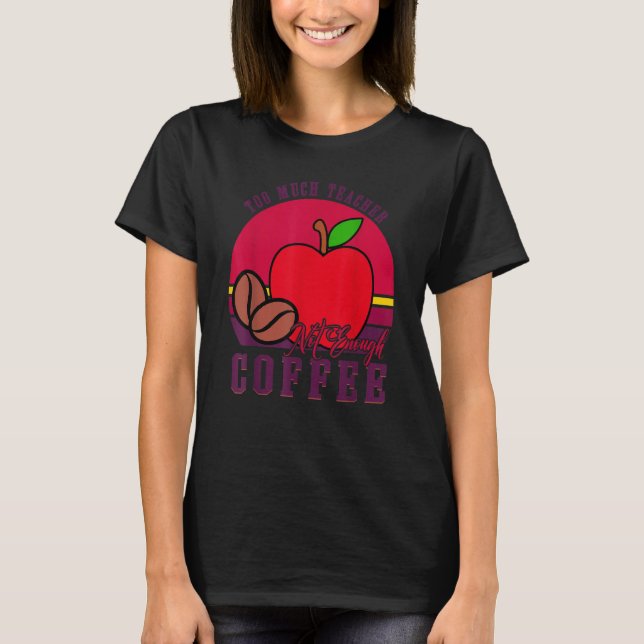 Camiseta To Much Teacher Not Enough Coffee  Teacher 1 (Frente)