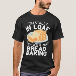 Camiseta Toastin in Loaf com fazer de pão engraçado Baking 