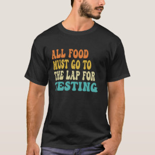 Camiseta Toda A Comida Deve Ir Ao Laboratório Para Testar O