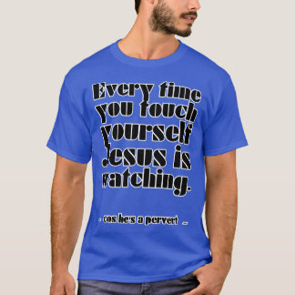 Camiseta Toda vez que você toca o seu Jesus está assistindo