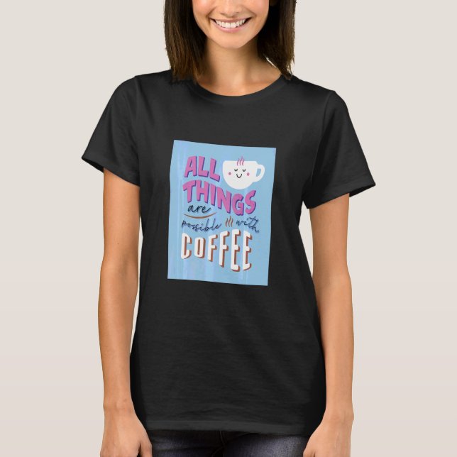 Camiseta Todas As Coisas São Possíveis Com Café Café (Frente)