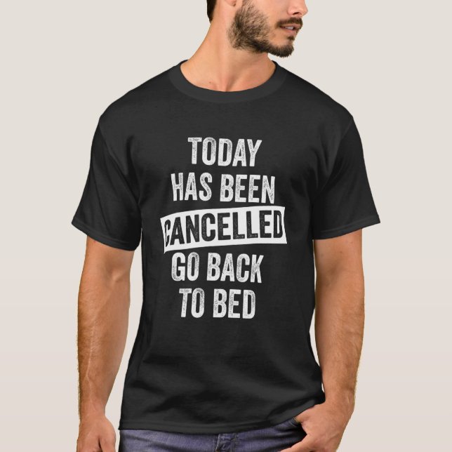 Camiseta Today Has Been Cancelled Go Back To Bed (Frente)