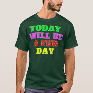 Camiseta Today Will Be A Fun Day Happy Phrase Quote