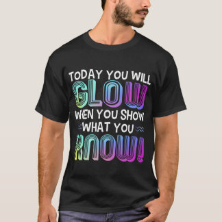 Camiseta Today You Will Glow When You Show W You Knowee ret