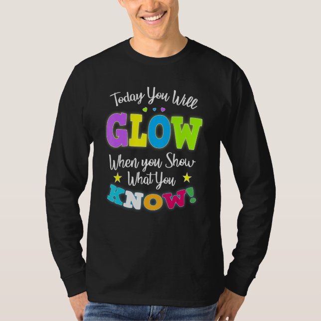 Camiseta Today You Will Glow When You Show What You Know fo (Frente)
