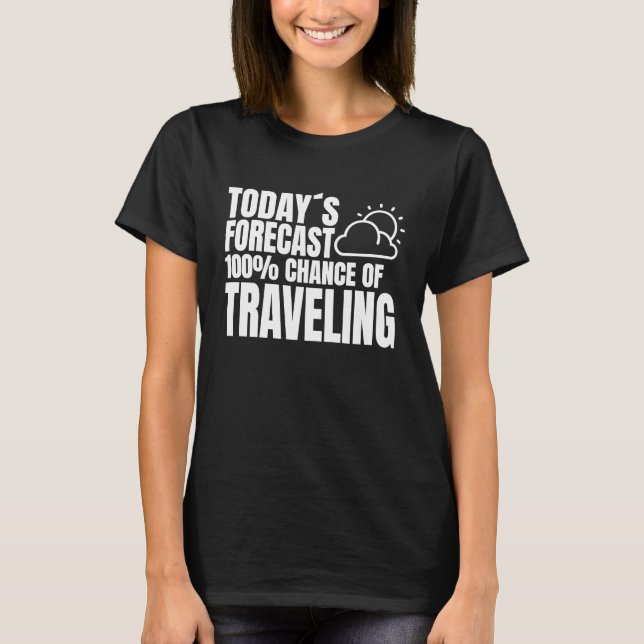 Camiseta Today's forecast 100 chance of Traveling vacation  (Frente)