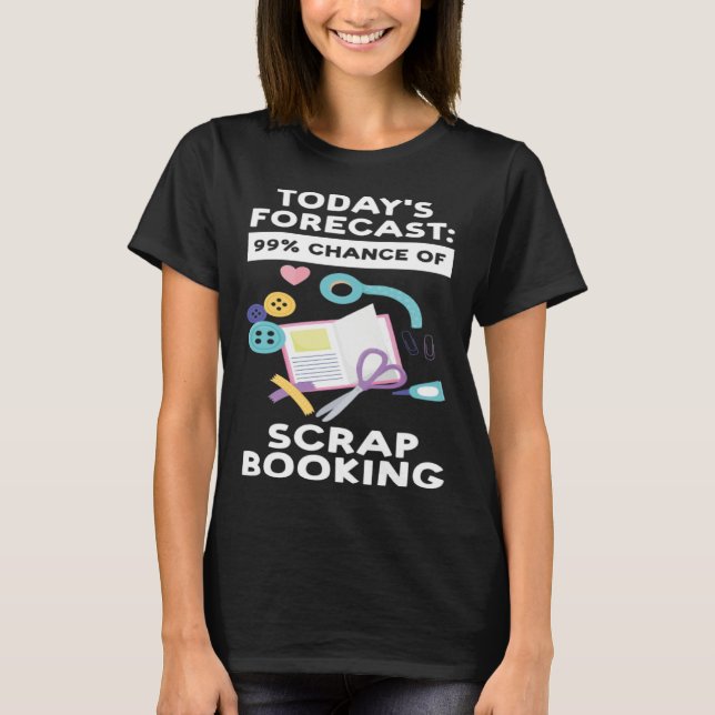 Camiseta today's forecast 99 chance of scrapbooking scrapbo (Frente)