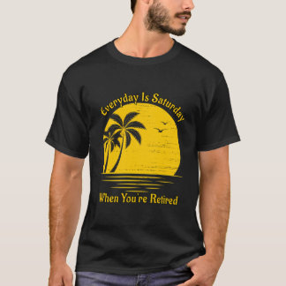 Camiseta Todo Dia É Sábado Quando Você Está Aposentado Para
