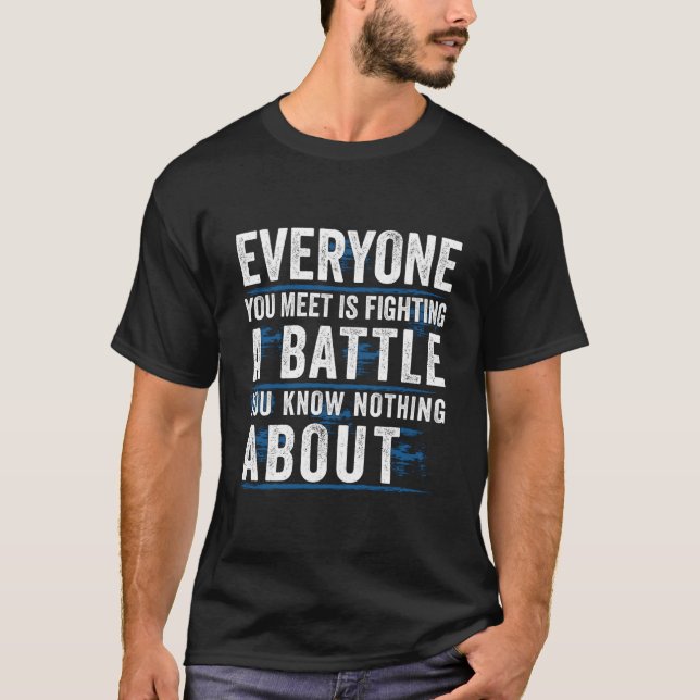 Camiseta Todo Mundo Que Você Conhece Está Lutando Uma Batal (Frente)