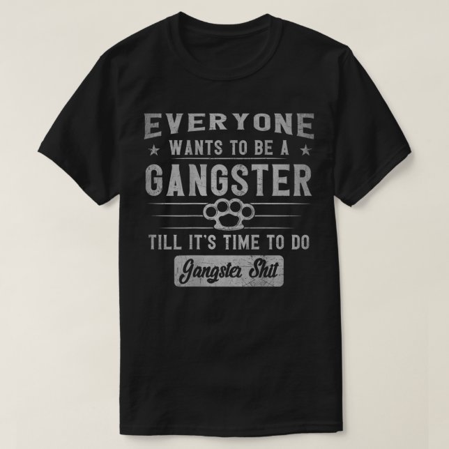 Camiseta todo mundo quer ser um gangster até que seja hora  (Frente do Design)