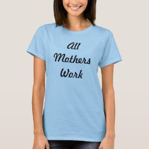 Camiseta Todo o trabalho das mães