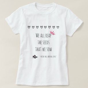 Camiseta Todos Nós Colhemos as Sementes Que Vemos (amor)