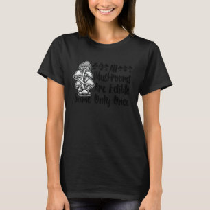 Camiseta Todos Os Cogumelos São Comestíveis Alguns Apenas U