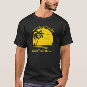 Camiseta Todos os dias é sábado quando você está aposen