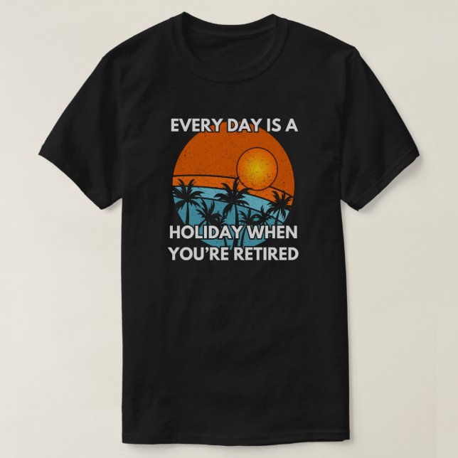Camiseta Todos os dias é um feriado quando você está aposen (Frente do Design)